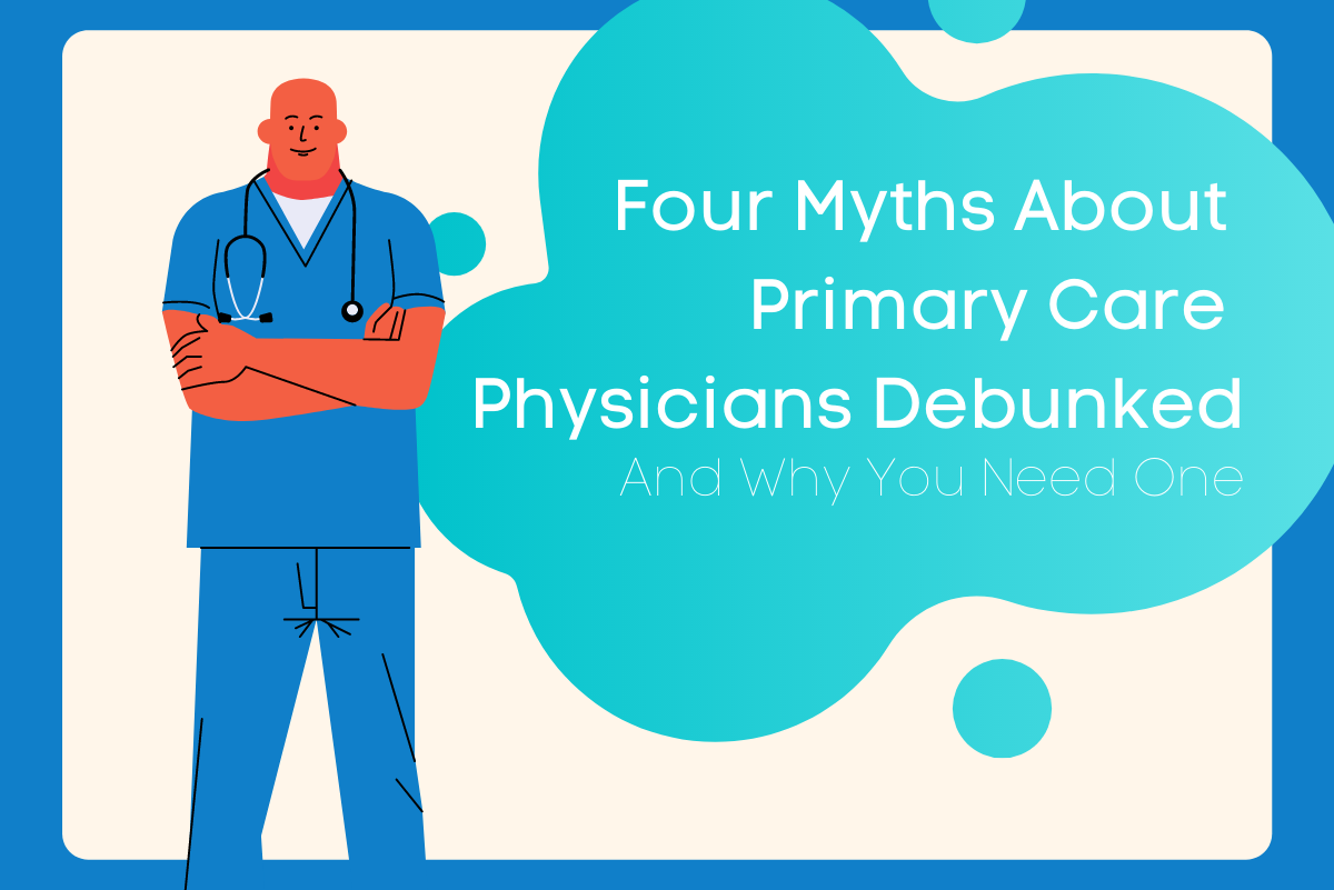 Four Myths About Primary Care Physicians Debunked: And Why You Need One